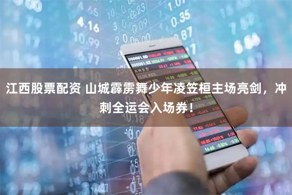 江西股票配资 山城霹雳舞少年凌笠桓主场亮剑，冲刺全运会入场券！